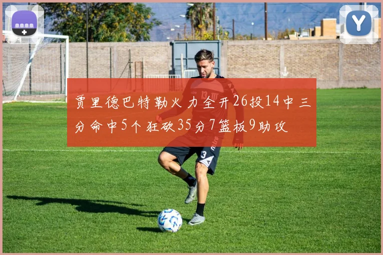 贾里德巴特勒火力全开26投14中三分命中5个狂砍35分7篮板9助攻
